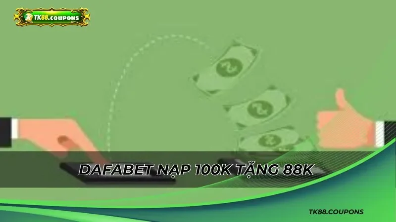 DAFABET nạp 100k tặng 88k chờ đón bạn trong từng phút giây