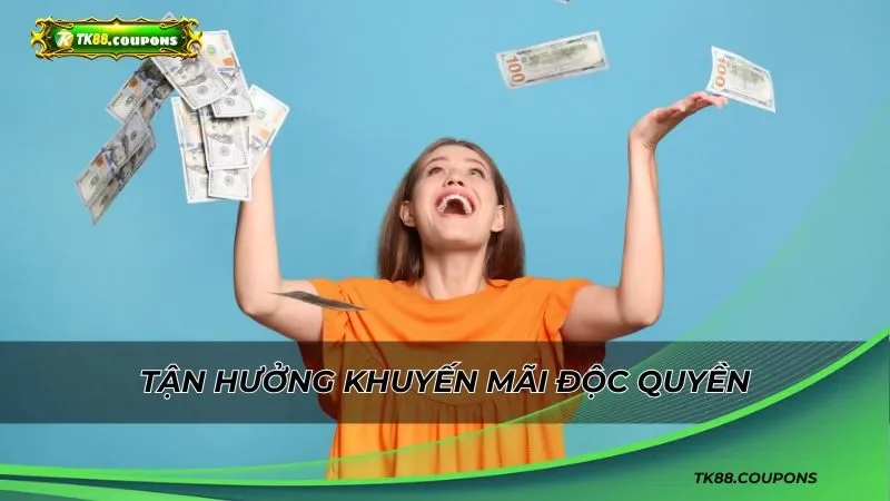 Tận hưởng khuyến mãi độc quyền cơ hội nhận thưởng lớn