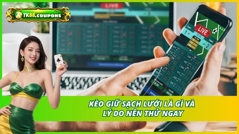 Kèo giữ sạch lưới là gì và lý do bạn nên thử ngay