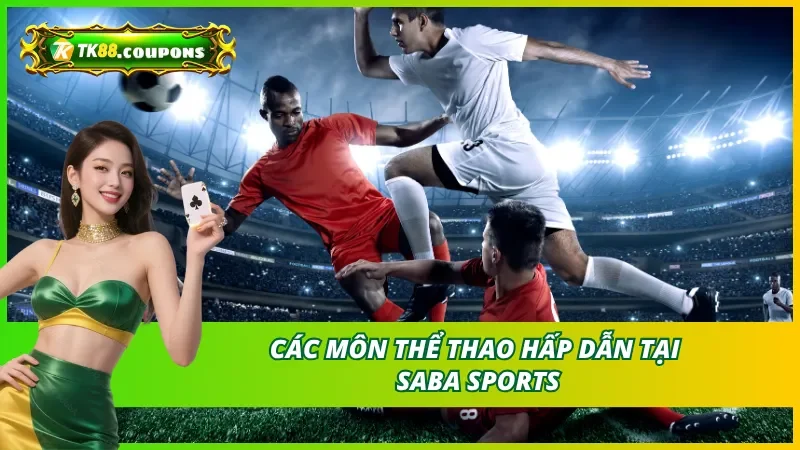 Các môn thể thao hấp dẫn tại Saba Sports TK88 hiện nay